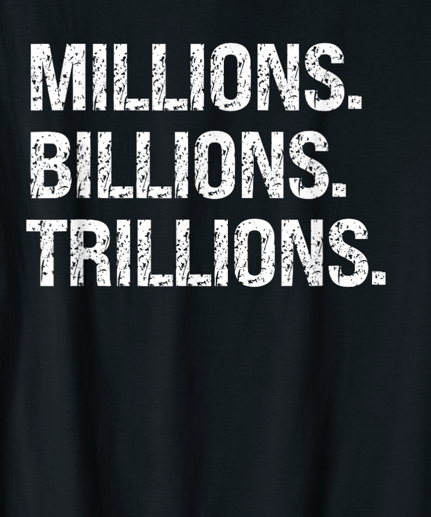 Original white distressed three-line MILLIONS BILLIONS TRILLIONS lettering on the front of a black T-shirt